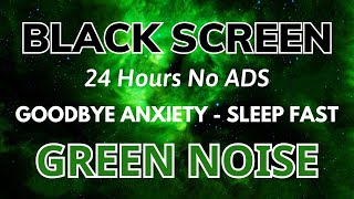 Green Noise Sound Black Screen  Sound In 24H For Goodbye Anxiety To Sleep Fast [upl. by Akiam]