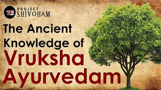 The Ancient Knowledge of VRUKSHA AYURVEDAM  Project SHIVOHAM  FACTS 009 [upl. by Idnis]