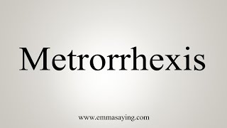 How To Say Metrorrhexis [upl. by Guenevere753]