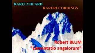 Robert Blum quotLamentatio angelorumquot [upl. by Ahseyt183]