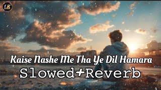 Kaise Nashe Me Tha Ye Dil Hamara  SlowedReverb New Instagram Trending Sad Song Dil de diya hai [upl. by Eng]