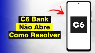 App C6 Bank Não Abre  Como Resolver Atualizado 2024 [upl. by Favrot]