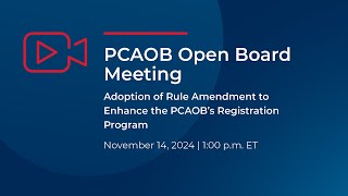 111424 Open Board Meeting Adoption of Rule Amendment to Enhance the PCAOB’s Registration Program [upl. by Lerner]