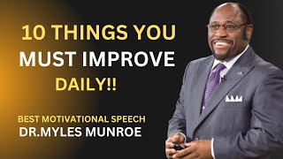 quot10 THINGS YOU MUST IMPROVE DAILYquot  DR MYLES MUNROE POWERFULL MOTIVATIONAL SPEECH [upl. by Adiel]