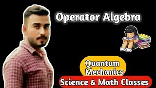 1OPERATOR ALGEBRA  OPERATOR ALGEBRA IN QUANTUM MECHANICS [upl. by Alvy542]