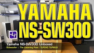 Yamaha NSSW300 Subwoofer Unboxed  The Listening Post  TLPCHC TLPWLG [upl. by Tannenbaum]