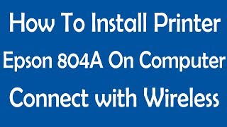 How To Install Printer Epson 804A On Computer Connect With Wireless [upl. by Nnep]