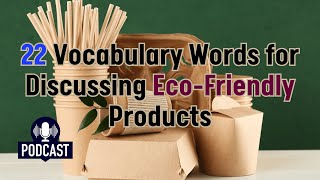 Podcast 22 Vocabulary Words for Discussing EcoFriendly Products [upl. by Wadlinger]