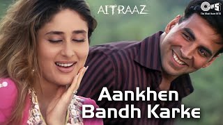 Aankhen Bandh Karke  Aitraaz  Akshay Kumar Kareena Kapoor  Udit Narayan Alka Yagnik Hindi Hits [upl. by Raveaux]