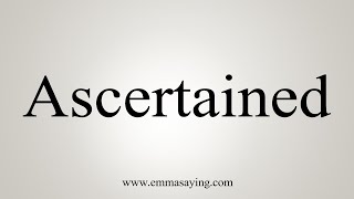 How To Say Ascertained [upl. by Eanram]