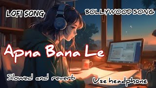 Apna Bana le lofi song song Slowed and reverb Bollywood Song [upl. by Ssac]