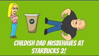 Childish Dad Misbehaves At Starbucks 2 NATIONAL COFFEE DAY SPECIAL [upl. by Ettie]