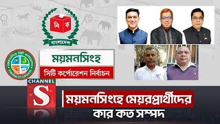 ময়মনসিংহে মেয়রপ্রার্থীদের কার কত সম্পদ  Mymensingh  Channel S News [upl. by Rahel]