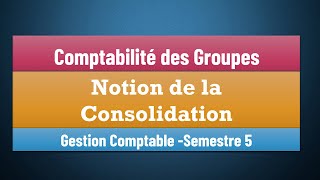 EP 02  La Comptabilité des Groupes S5Notion de la Consolidation  Gestion Comptable Semestre 5 [upl. by Hau]