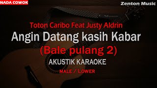 Angin datang kasih kabar Bale Pulang 2  Karaoke Akustik  Nada cowok Toton Caribo amp Justy Aldry [upl. by Harutek]