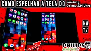 COMO ESPELHAR  TRANSMITIR A TELA DO S24 ULTRA NA TV PHILIPS ANDROID  2024 [upl. by Yoo]