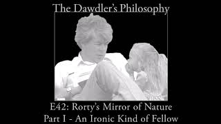 E42 Richard Rortys Philosophy and the Mirror of Nature  An Ironic Kind of Fellow [upl. by Ogait]