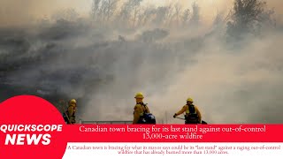 Canadian town bracing for its last stand against outofcontrol 13000acre wildfire [upl. by Irovi134]