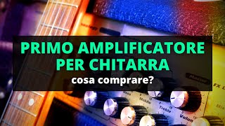 PRIMO AMPLIFICATORE PER CHITARRA cosa comprare  Lezioni di Chitarra Principianti [upl. by Tnahs128]