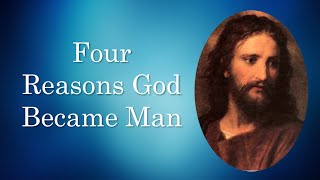 Four Reasons God Became Man [upl. by Mogerly511]