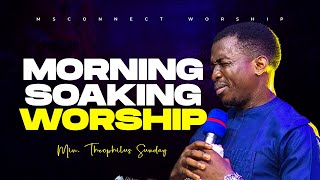 DEEP MORNING SOAKING WORSHIP  MIN THEOPHILUS SUNDAY  MSCONNECT CHANNEL [upl. by Canute]