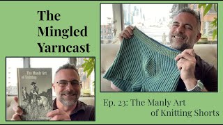 The Mingled Yarncast Ep 23 The Manly Art of Knitting Shorts [upl. by Ybreh]