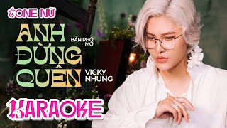 KARAOKE TONE NỮ  ANH ĐỪNG QUÊN  VICKY NHUNG Dặn lòng mình sẽ quên thôi mình sẽ quên thôi [upl. by Esinert638]