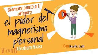 Siempre ponte a ti primero El poder del Magnetismo Personal  Abraham Hicks con Breathe Light 🙌 [upl. by Marcoux]