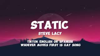 Static  Steve Lacy  Tiktok whoever moves first is gay English or Spanish song [upl. by Antonin289]