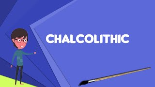 What is Chalcolithic Explain Chalcolithic Define Chalcolithic Meaning of Chalcolithic [upl. by Ransell]