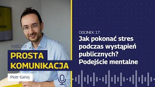 Podcast Prosta Komunikacja Odc 17 Ujarzmić stres w wystąpieniach publicznych Podejście mentalne [upl. by Henni642]