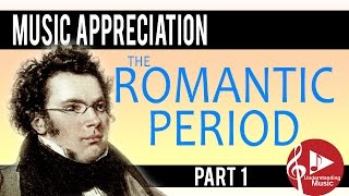 The Romantic Period  Part 1  Music Appreciation [upl. by Britteny]