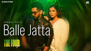 Balle Jatta Official Video  Babbal Rai  Geet Goraya  EP  The Four  Latest Punjabi Songs 2024 [upl. by Chalmers]