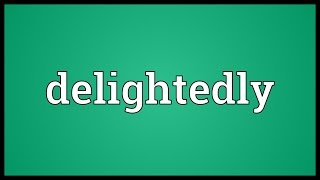 Delightedly Meaning [upl. by Oakie]