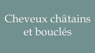 How to Pronounce Cheveux châtains et bouclés Brown and curly hair Correctly in French [upl. by Yeoz]