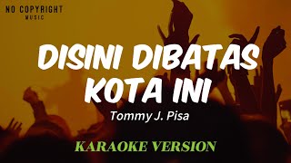 DISINI DIBATAS KOTA INI  TOMMY J PISA  KARAOKE VERSION [upl. by Platas]