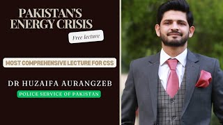 Energy Crisis in Pakistan CSS and PMS Dr Huzaifa Aurangzeb PSP Current and Pakistan Affairs [upl. by Eidnas]