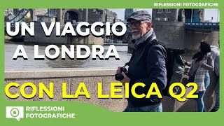 UN VIAGGIO A LONDRA CON LEICA Q2  UNA COMPAGNA DI VIAGGIO IDEALE [upl. by Andrus]