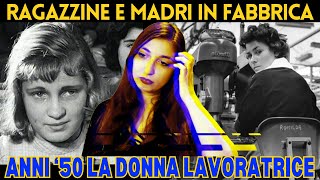 RAGAZZINE e MADRI in FABBRICA  la donna lavoratrice negli anni 50 [upl. by Sirahs]