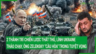 2 thành trì chiến lược thất thủ lính Ukraine tháo chạy ông Zelensky quotcầu hòaquot trong tuyệt vọng [upl. by Horter]