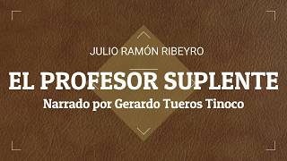 EL PROFESOR SUPLENTE  Julio Ramón Ribeyro Audio libro [upl. by Alleahcim]