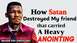 😭😭How SATAN DESTROYED my friend that carried a Heavy Anointing Apostle Edu Udechukwu apostleedu [upl. by Albrecht]