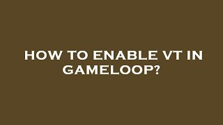 How to enable vt in gameloop [upl. by Roseanne]