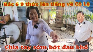 Bác 6 9 thức lên tiếng về Cô Lệ chia tay sớm bớt đau khổ [upl. by Cleodal]