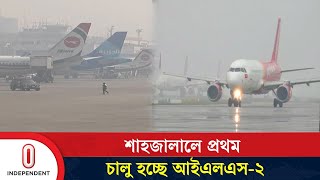 আইএলএস২ বাংলাদেশের বিমান চলাচলে নতুন অধ্যায় Shahjalal Airport  ILS2  Independent TV [upl. by Wheelwright]