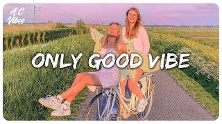 a good vibe playlist that makes you feel better  only good vibe here [upl. by Earazed753]