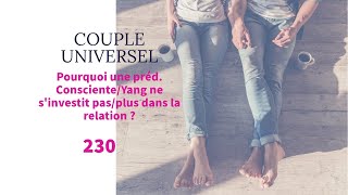 COUPLE UNIVERSEL  230  Pourquoi la préd ConscienteYang ne sinvestit pasplus dans le lien [upl. by Inahs326]