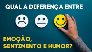 Qual a diferença entre EMOÇÃO SENTIMENTO e HUMOR [upl. by Boyer339]