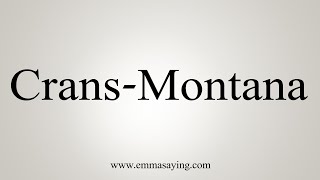 How To Say CransMontana [upl. by Anilem347]