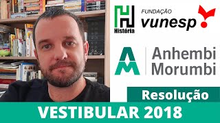 RESOLUÇÃO Anhembi Morumbi 2018  História Gabarito Comentado VUNESP [upl. by Yvi41]